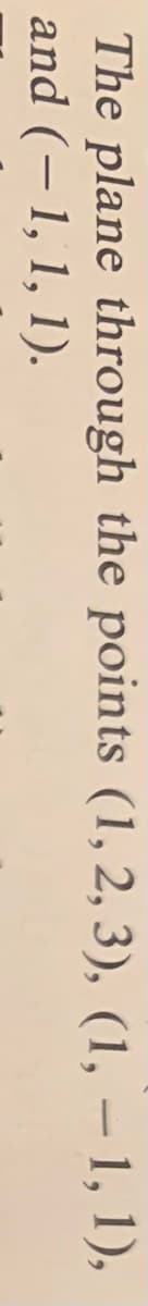 The plane through the points (1, 2, 3), (1, – 1, 1),
and (– 1, 1, 1).
