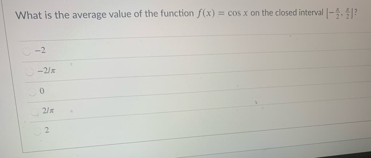 What is the average value of the function f(x) = cos x on the closed interval |-, |?
%3D
O -2
O-2/n
2/T
2

