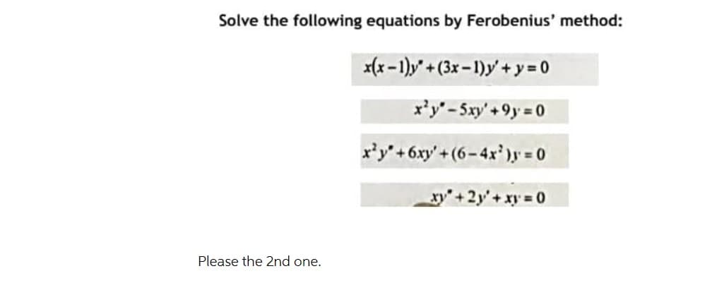 Solve the following equations by Ferobenius' method:
x(x-1)y +(3x-1)y'+y=0
Please the 2nd one.
x²y-5xy' +9y=0
x²y+6xy' +(6-4x²)y=0
xy² + 2y + xy = 0