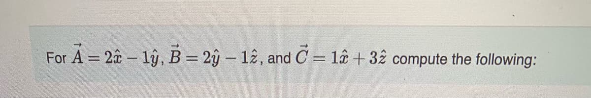 For A = 2â - 1ŷ, B = 2ŷ- 12, and C = 1êu + 32 compute the following:
