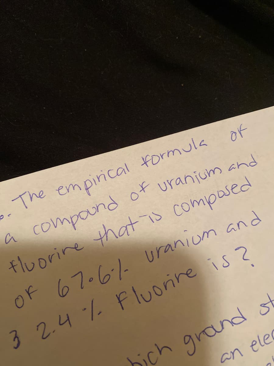 The empirical formula of
a
compound of uranjum and
Fluorine thatio compased
OF 67.6.1- uranium and
32.4% Fluorire is ?
bich grand
an ele
