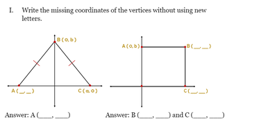I. Write the missing coordinates of the vertices without using new
letters.
B(0, b)
A(Q, b)
A-)
C(a.0)
Answer: AL_
Answer: BC
and CLD
