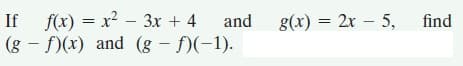 If f(x) = x?
(g - f)(x) and (g – f)(-1).
– 3x + 4
and g(x) = 2x - 5,
find
%3D

