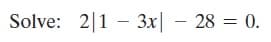 Solve: 2|1 – 3x| – 28 = 0.
