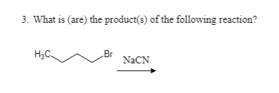 3. What is (are) the product(s) of the following reaction?
Br
NaCN
