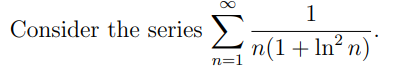 1
Consider the series >
2
n(1+ ln? n)`
n=1

