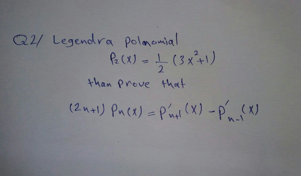 Q2/ Legendra polanomial
Pe (X) =5
I (3x+1)
2
than Prove that
(2n+1) Puck) = Pnil (X) -P(x)
