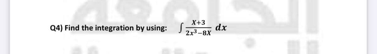 Х+3
Q4) Find the integration by using:
dx
2x3-8X
