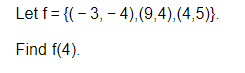 Let f = {(-3,-4), (9,4),(4,5)}.
Find f(4).