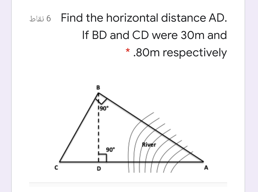 bläs 6 Find the horizontal distance AD.
If BD and CD were 30m and
* .80m respectively
190°
River
90°
D
A
