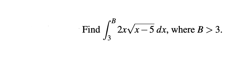 Find 2xvx-5 dx, where B > 3.
3
