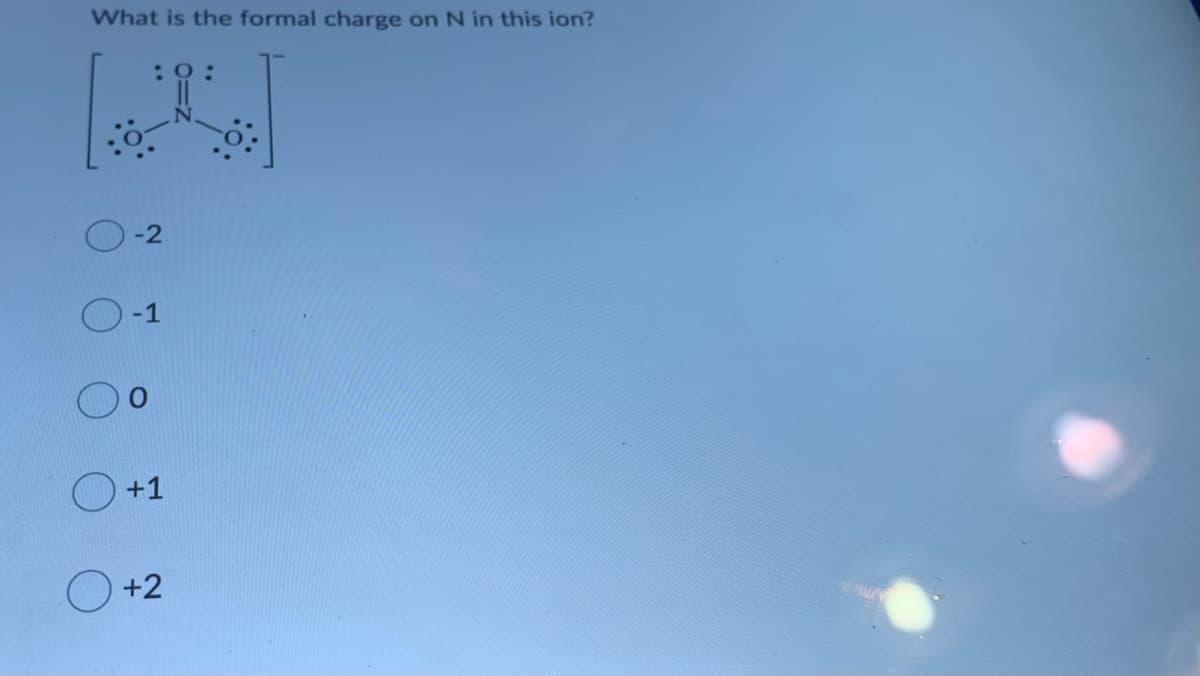 What is the formal charge on N in this ion?
-2
O-1
+1
O +2
