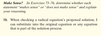 statement “makes sense" or "does not make sense" and explain
your reasoning.
73. When checking a radical equation's proposed solution, I
can substitute into the original equation or any equation
that is part of the solution process.

