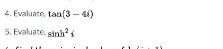 4. Evaluate, tan(3 + 4i)
5. Evaluate, sinh² i
