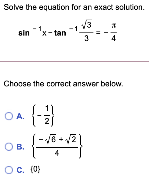 Solve the equation for an exact solution.
- 1
sin 'x- tan
- 1,
3
4
Choose the correct answer below.
OA. {-3
2
16 + /2
ОВ.
4
О с. {0}
