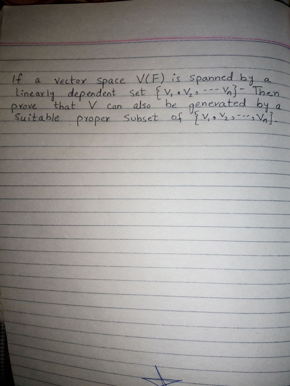 V(F) is spanned by a
--- Va}- "Then
that' v can also be genevated by
proper Subset of V, V-, Va
If a
Vector Space
Linearly dependent Set fv• Vz2
prove.
Suitable
