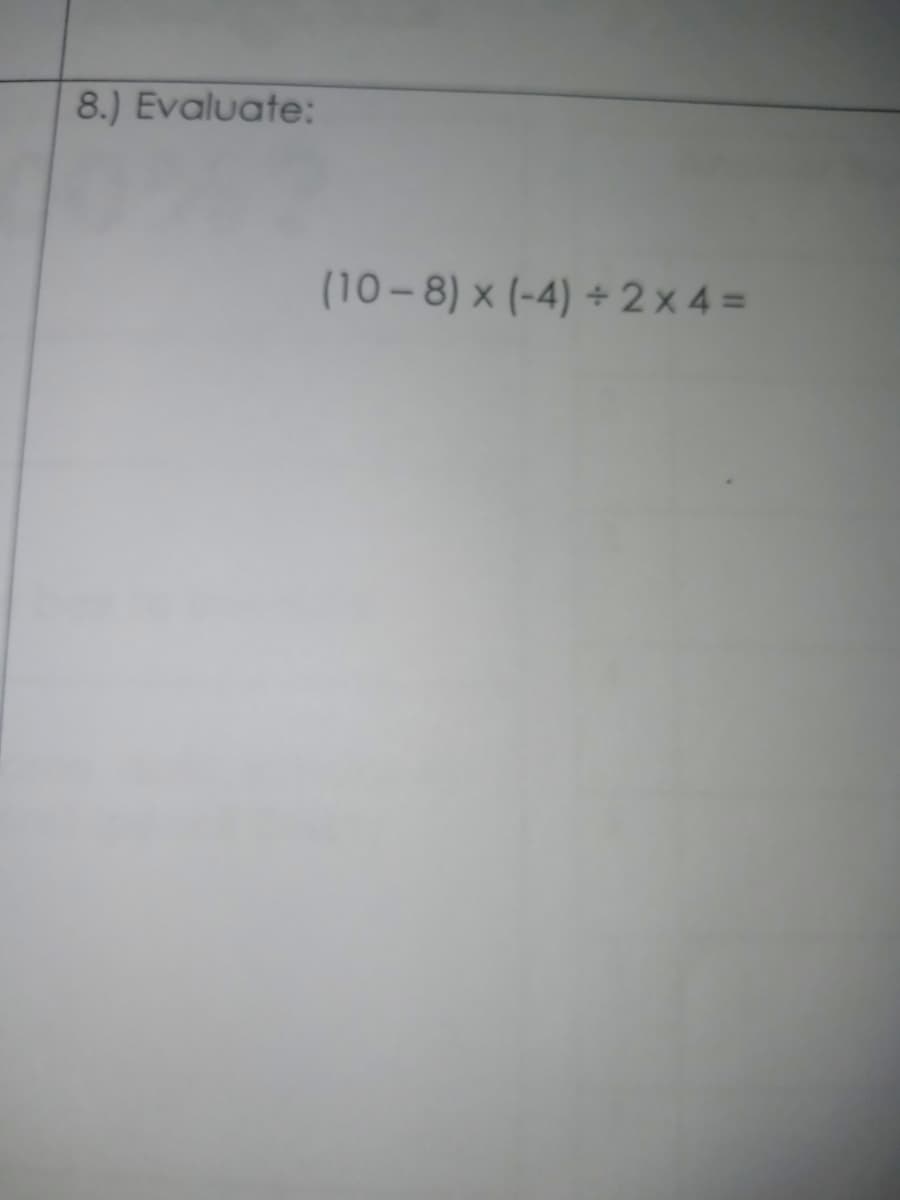 8.) Evaluate:
(10-8) x (-4) + 2 x 4 =
