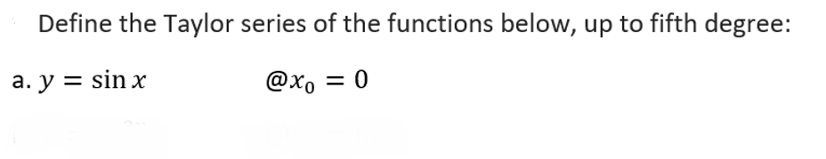 Define the Taylor series of the functions below, up to fifth degree:
а. у %3D sin x
@xo = 0
