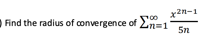 х2п-1
100
O Find the radius of convergence of Ln=1
5n
