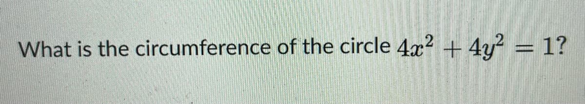 What is the circumference of the circle 4x? + 4y = 1?
