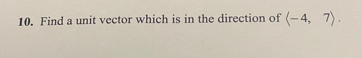 10. Find a unit vector which is in the direction of (-4, 7).