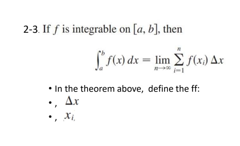 2-3. If f is integrable on [a, b], then
("f(x) dx = lim E f(x) Ax
i=1
• In the theorem above, define the ff:
•, Ax
Xi,

