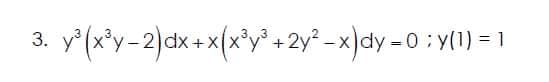 y* (x*y-2)dx+x(x*y* + 2y² - x)dy - 0 : y(1) = 1
3.
