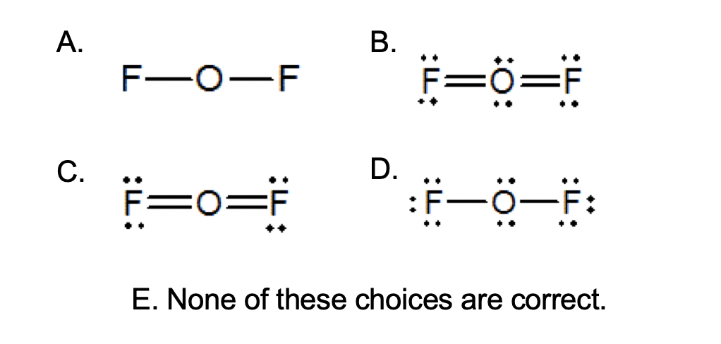 А.
F—о—F
С.
D.
i=o=F
:F-ö
E. None of these choices are correct.
B.
