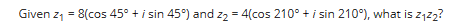 Given z₁ = 8(cos 45° + i sin 45°) and Z₂ = 4(cos 210° + i sin 210°), what is z1Z2?