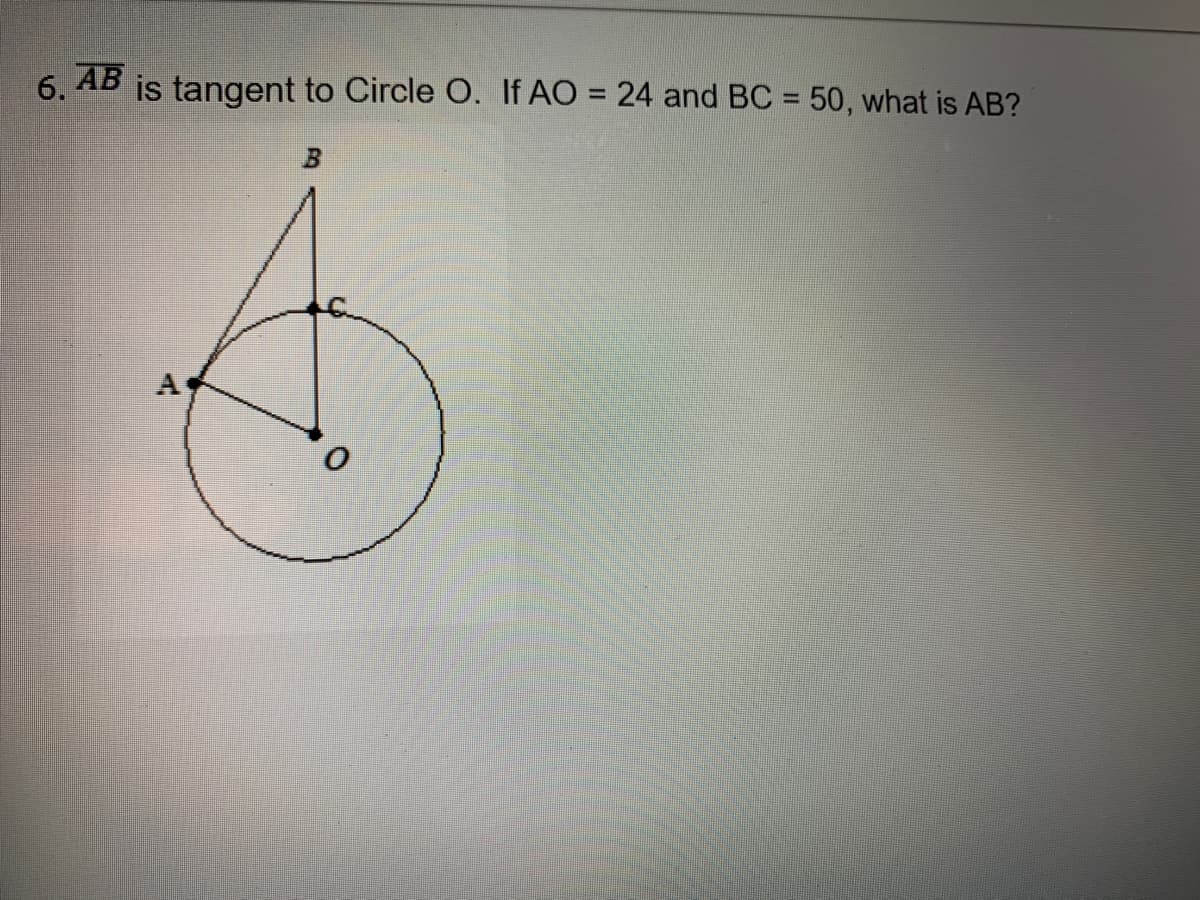 AB
is tangent to Circle O. If AO = 24 and BC = 50, what is AB?
6.
%3D
%3D
B.
A-
