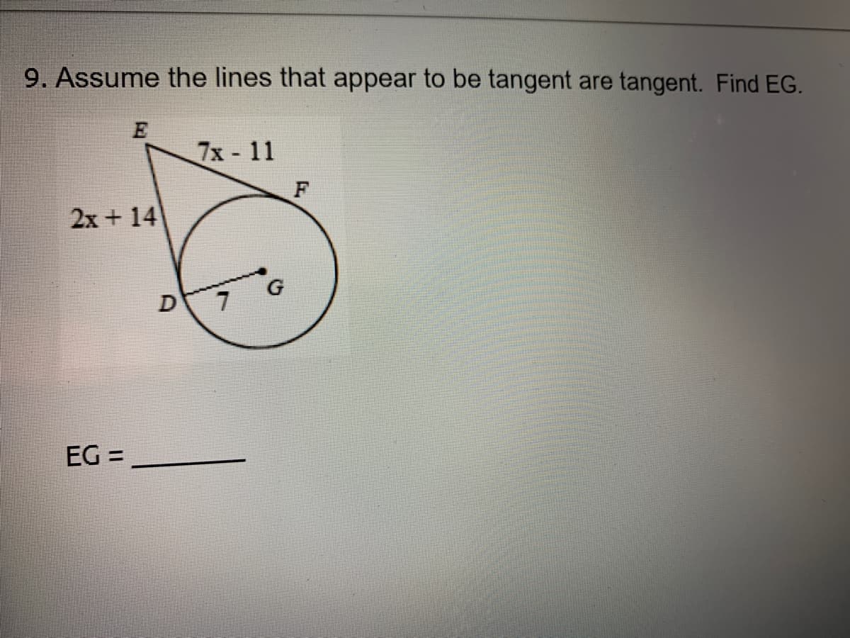 9. Assume the lines that appear to be tangent are tangent. Find EG.
7x - 11
F
2x + 14
D
7.
EG =
