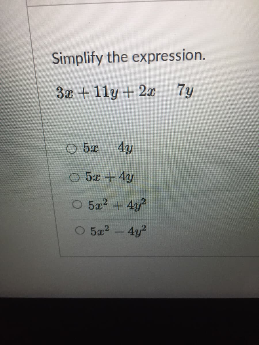 Simplify the expression.
3x + 11y + 2x
7y
O 5x
4y
O 5x +4y
O 5a2 +4y?
O 5a2-4y?

