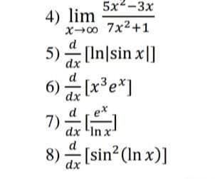 5x2-3x
4) lim
x-0 7x2+1
d
5) (In|sin x|]
dx
d
6) ar (x³e*]
d,ex
7)
dx 'In x
8) [sin? (In x)]
