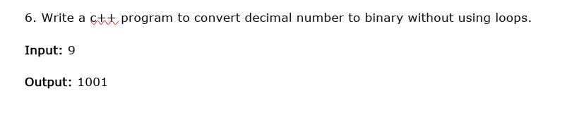 6. Write a ctt program to convert decimal number to binary without using loops.
Input: 9
Output: 1001
