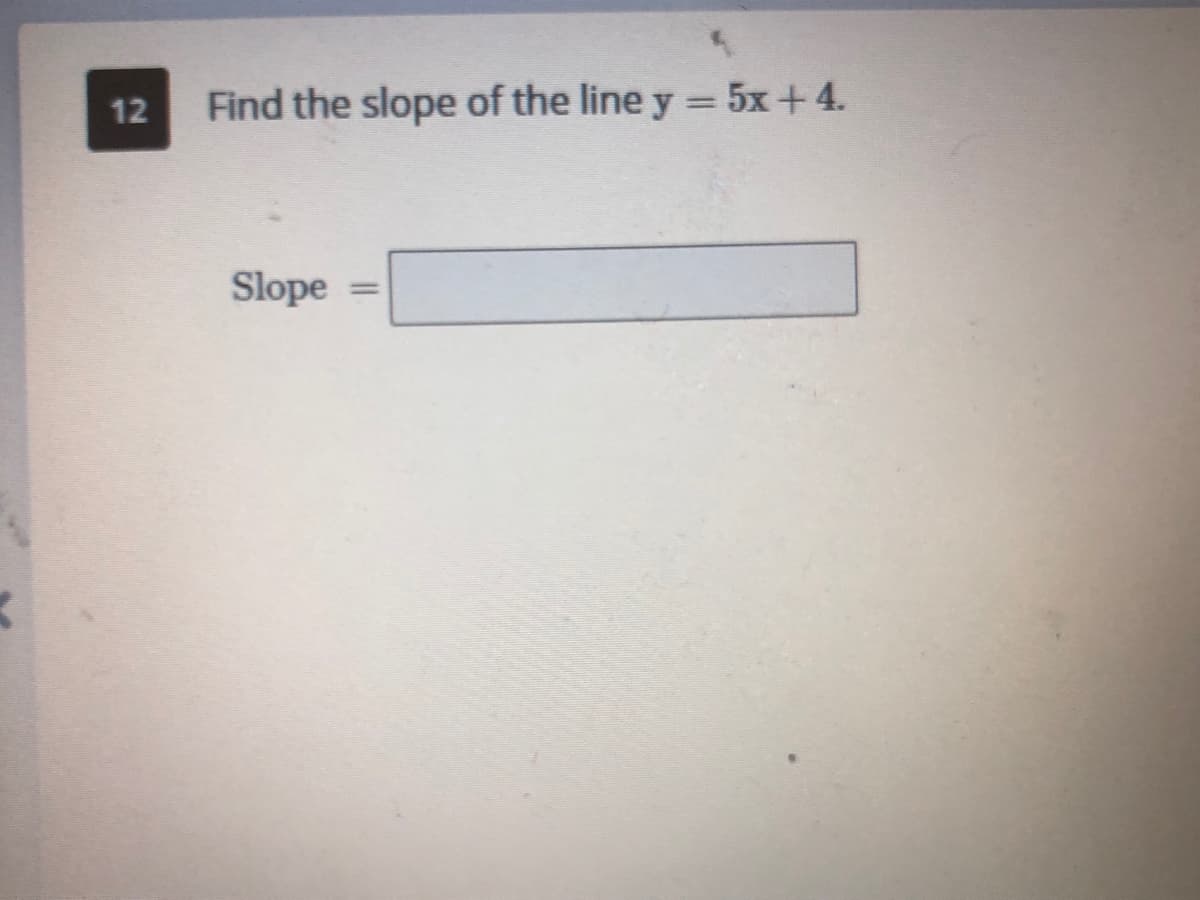 12
Find the slope of the line y = 5x+4.
Slope
%3D
