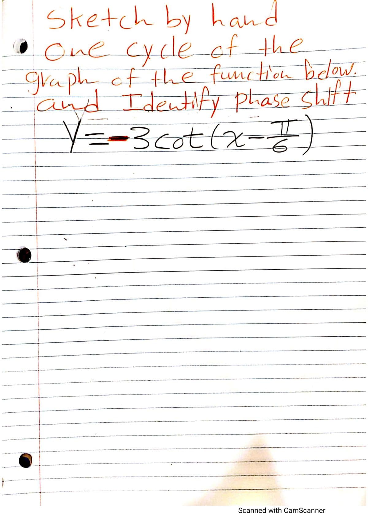 Sketch by hand
'oue cycle of the
lefthhe function bdow.
One
below.
grap
and Identify plase shift
Y=-3cott-T
Scanned with CamScanner
