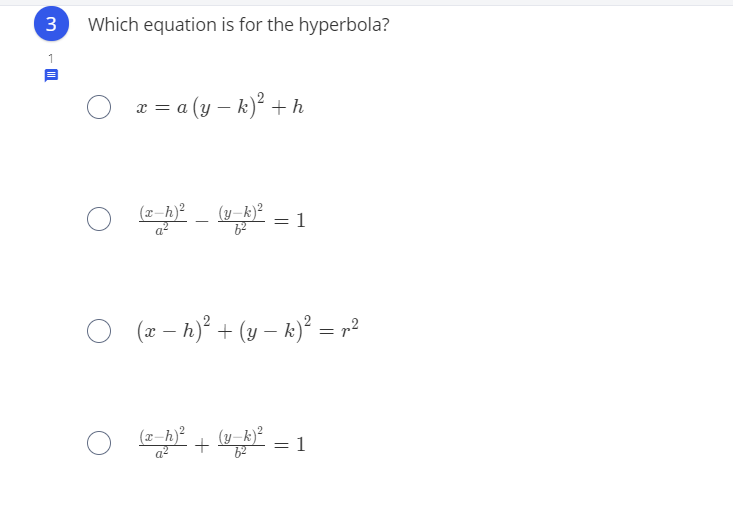 3
Which equation is for the hyperbola?
x = a (y – k)? +h
(y-k)
1
(x – h) + (y – k)² = r²
(x-h)²
+ = 1
(y-k)²
