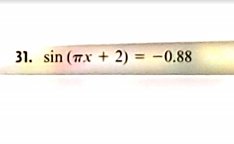 31. sin (7x + 2) = -0.88
%3D
