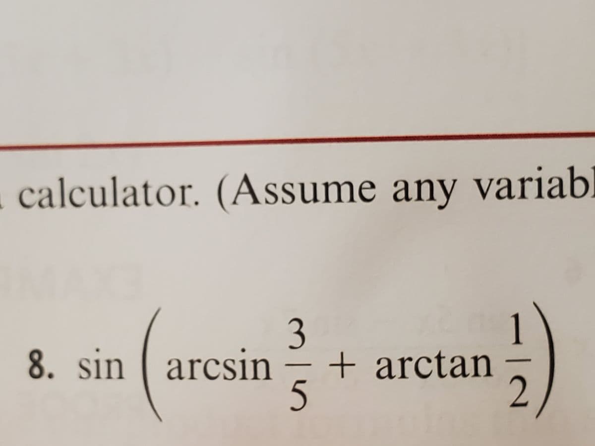 calculator. (Assume any variab.
V
8. sin ( arcsin
3
+ arctan
11
CSI
