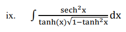 sech?x
dx
tanh(x)/1-tanh²x
ix.
