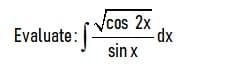 Vcos 2x
dx
sin x
Evaluate:
