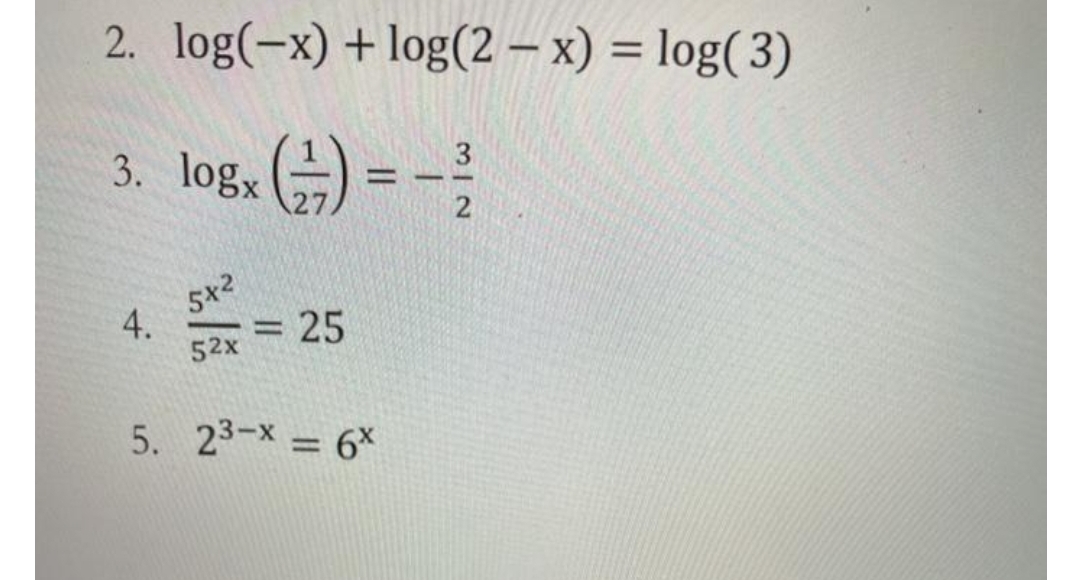 2. log(-x) + log(2 – x) = log( 3)
%D
3. log, ) = -
3
S+2
25
52x
5. 23-x = 6×
%3D
4.

