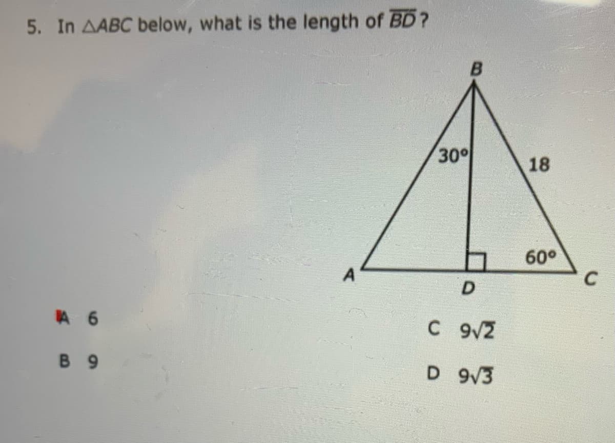 5. In AABC below, what is the length of BD?
30
18
60°
C
A
A 6
C 9/2
в 9
D 9/3
