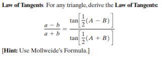 Law of Tangents For any triangle, derive the Law of Tangents:
tan
a - b
a + b
tan
(A + B)
[Hint: Use Mollweide's Formula.]

