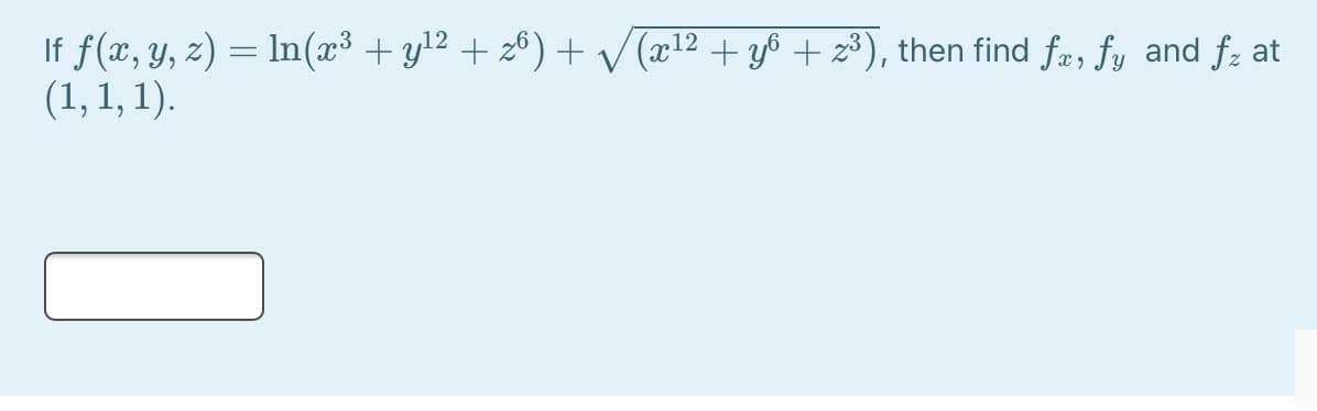 If f(x, y, z) = In(x³ + yl² + 2®) + V (x12 + y6 + z³), then find fr, fy and f; at
(1, 1, 1).
