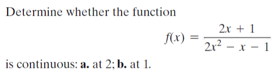 Determine whether the function
2х + 1
f(x)
%3D
2r2
2x2 – x – 1
is continuous: a. at 2; b. at 1.
