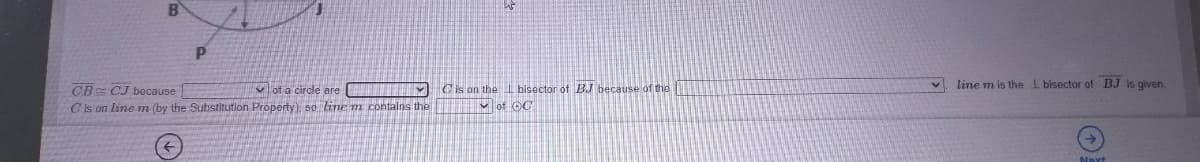 line m is the bisector of BJ is given.
CB CJ bocause
C is on line m (by the Substitution Property), so line m contains the
M Cis on the bisector of BJ because of the
V of OC
v of a circle are
