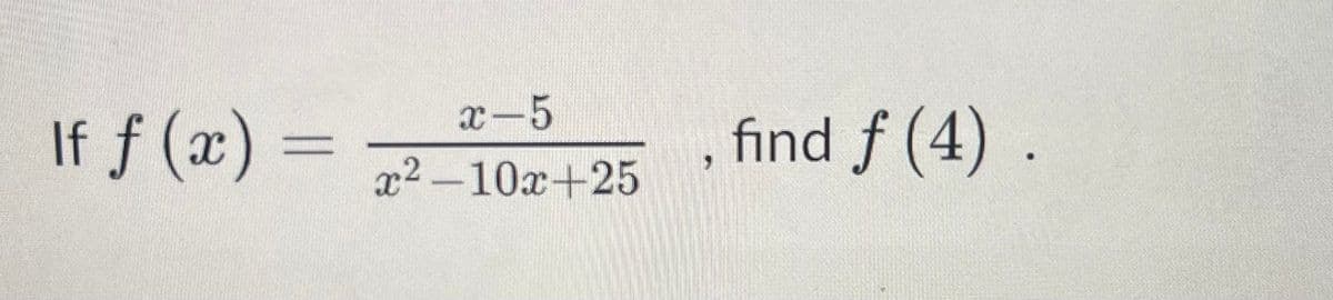 x-5
If f (x) =
find f (4) .
%3D
x2 -10x+25
