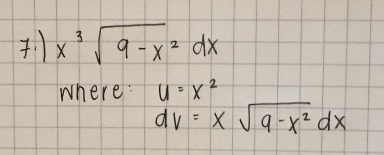 3
7₁) x ³√ 9-x ² dx
2
X
where u = x ²
2
dv=x√ 9-x² dx
2