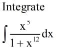 Integrate
.5
x
dx
12
"
1+ x
